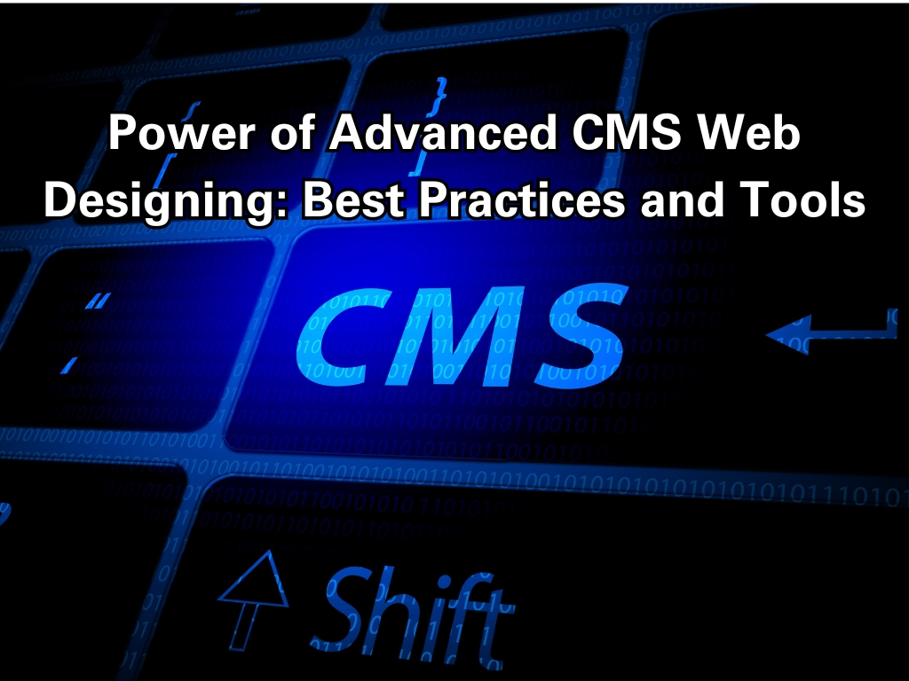Power of Advanced CMS Web Designing: Best Practices and Tools